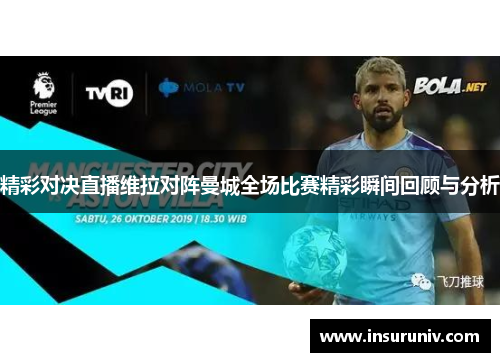 精彩对决直播维拉对阵曼城全场比赛精彩瞬间回顾与分析